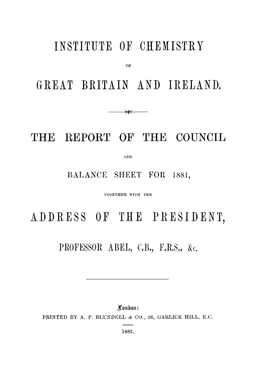 The Institute of Chemistry of Great Britain and Ireland. The Report of the Council and balance sheet for 1881, together with the address of the President